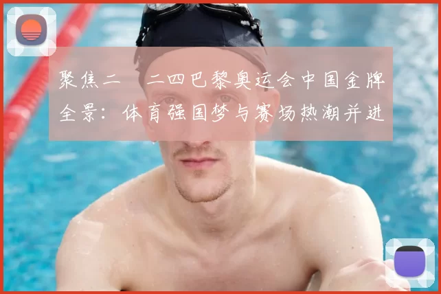 聚焦二〇二四巴黎奥运会中国金牌全景：体育强国梦与赛场热潮并进势