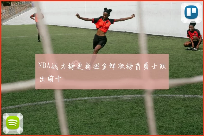 NBA战力榜更新掘金蝉联榜首勇士跌出前十