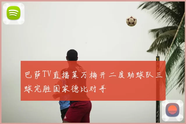 巴萨TV直播莱万梅开二度助球队三球完胜国家德比对手