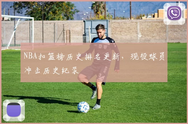 NBA扣篮榜历史排名更新，现役球员冲击历史纪录