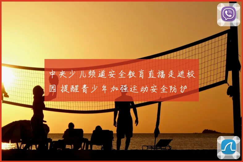 中央少儿频道安全教育直播走进校园 提醒青少年加强运动安全防护