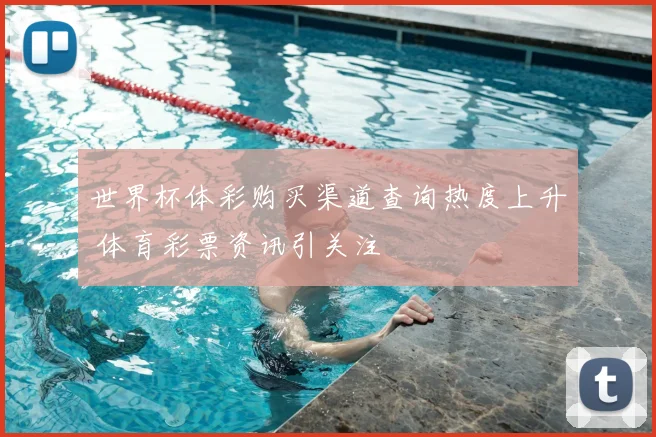 世界杯体彩购买渠道查询热度上升 体育彩票资讯引关注