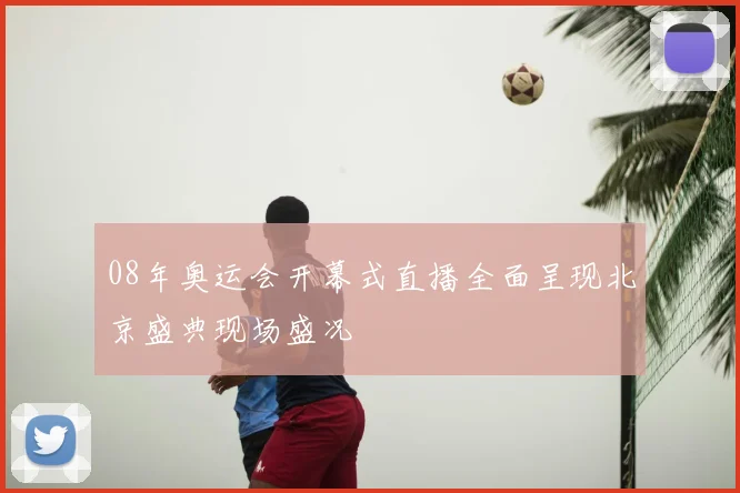 08年奥运会开幕式直播全面呈现北京盛典现场盛况